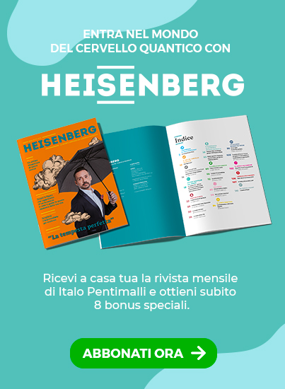 Entra nel mondo del cervello quantico con Heisenberg - Ricevi a csa tua la rivista mensile di Italo Pentimalli e ottieni subito 8 bonus speciali.